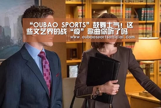 “OUBAO SPORTS”鼓舞士气!这些文艺界的战“疫”歌曲你听了吗(图3) OUBAO SPORTS